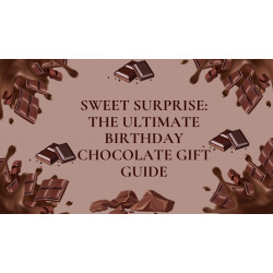 Sweet Surprise: The Ultimate Birthday Chocolate Gift Guide